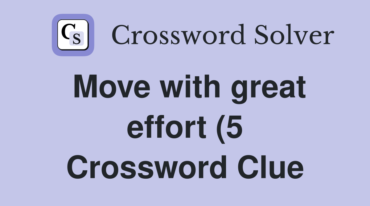 Move with great effort (5) Crossword Clue Answers Crossword Solver Move with great effort (5) Crossword Clue Answers Crossword Solver